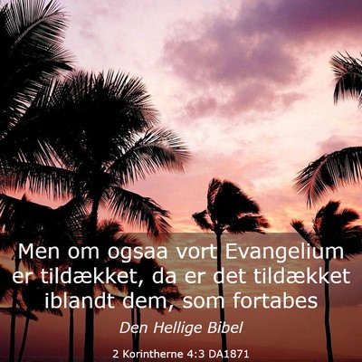 Picture 03 - 2 Korintherne 4:3 DA1871 - Men om ogsaa vort Evangelium er tildækket, da er - Bible Verse Picture