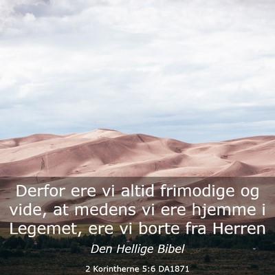 Picture 03 - 2 Korintherne 5:6 DA1871 - Derfor ere vi altid frimodige og vide, at medens - Bible Verse Picture