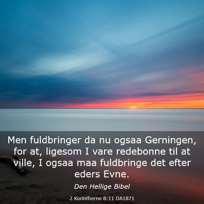 Picture 03 - 2 Korintherne 8:11 DA1871 - Men fuldbringer da nu ogsaa Gerningen, for at, - Bible Verse Picture