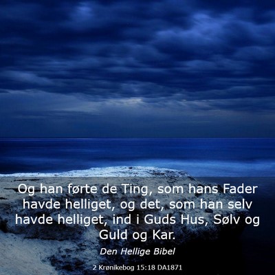 Picture 03 - 2 Krønikebog 15:18 DA1871 - Og han førte de Ting, som hans Fader havde - Bible Verse Picture
