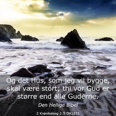 Picture 03 - 2 Krønikebog 2:5 DA1871 - Og det Hus, som jeg vil bygge, skal være stort; - Bible Verse Picture