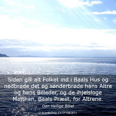 Picture 03 - 2 Krønikebog 23:17 DA1871 - Siden gik alt Folket ind i Baals Hus og nedbrøde - Bible Verse Picture