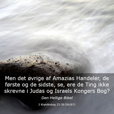 Picture 03 - 2 Krønikebog 25:26 DA1871 - Men det øvrige af Amazias Handeler, de første - Bible Verse Picture