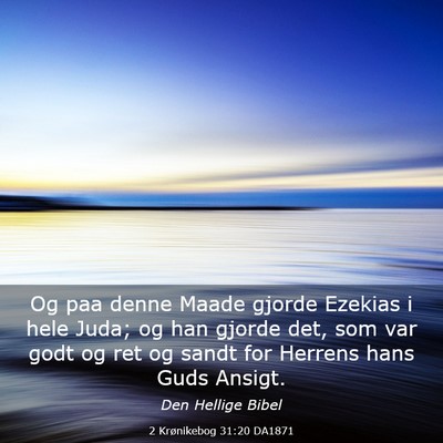Picture 03 - 2 Krønikebog 31:20 DA1871 - Og paa denne Maade gjorde Ezekias i hele Juda; og - Bible Verse Picture
