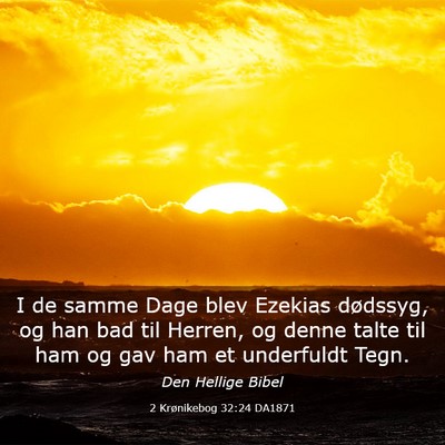 Picture 03 - 2 Krønikebog 32:24 DA1871 - I de samme Dage blev Ezekias dødssyg, og han bad - Bible Verse Picture