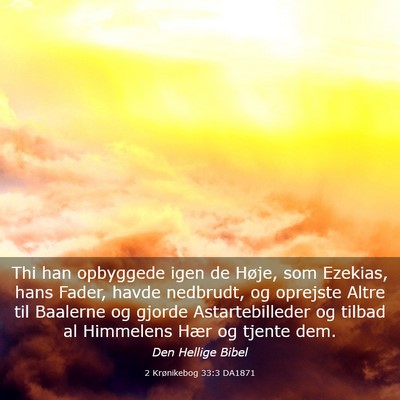 Picture 03 - 2 Krønikebog 33:3 DA1871 - Thi han opbyggede igen de Høje, som Ezekias, - Bible Verse Picture
