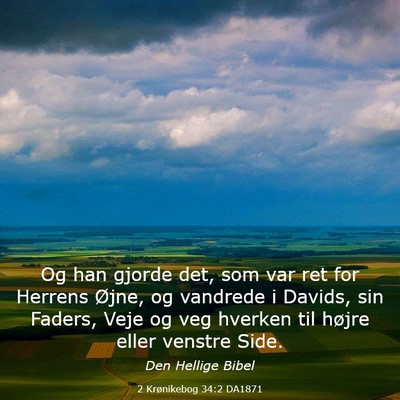 Picture 03 - 2 Krønikebog 34:2 DA1871 - Og han gjorde det, som var ret for Herrens Øjne, - Bible Verse Picture