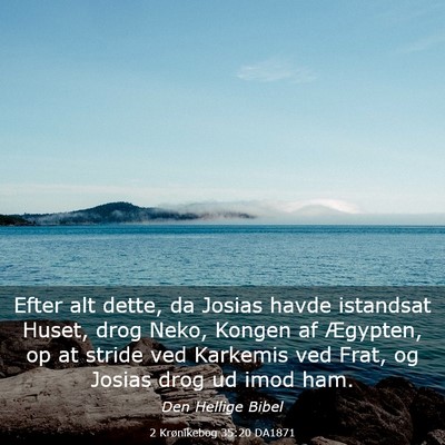 Picture 03 - 2 Krønikebog 35:20 DA1871 - Efter alt dette, da Josias havde istandsat Huset, - Bible Verse Picture