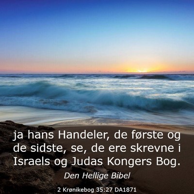 Picture 03 - 2 Krønikebog 35:27 DA1871 - ja hans Handeler, de første og de sidste, se, de - Bible Verse Picture