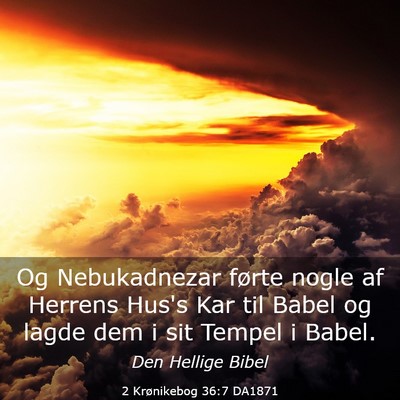 Picture 03 - 2 Krønikebog 36:7 DA1871 - Og Nebukadnezar førte nogle af Herrens Hus's Kar - Bible Verse Picture