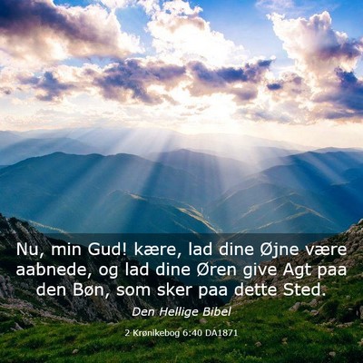 Picture 03 - 2 Krønikebog 6:40 DA1871 - Nu, min Gud! kære, lad dine Øjne være aabnede, - Bible Verse Picture