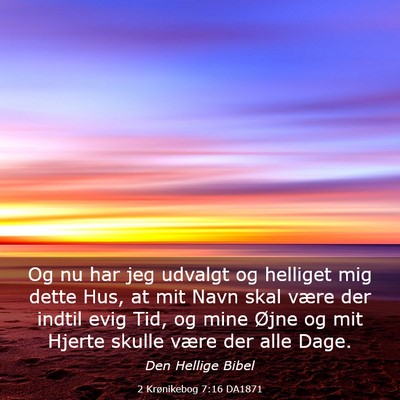 Picture 03 - 2 Krønikebog 7:16 DA1871 - Og nu har jeg udvalgt og helliget mig dette Hus, - Bible Verse Picture