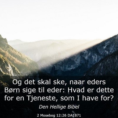 Picture 03 - 2 Mosebog 12:26 DA1871 - Og det skal ske, naar eders Børn sige til eder: - Bible Verse Picture