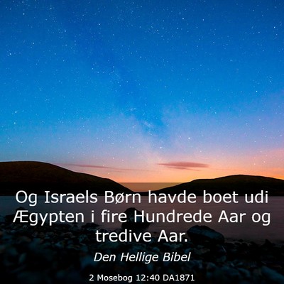 Picture 03 - 2 Mosebog 12:40 DA1871 - Og Israels Børn havde boet udi Ægypten i fire - Bible Verse Picture