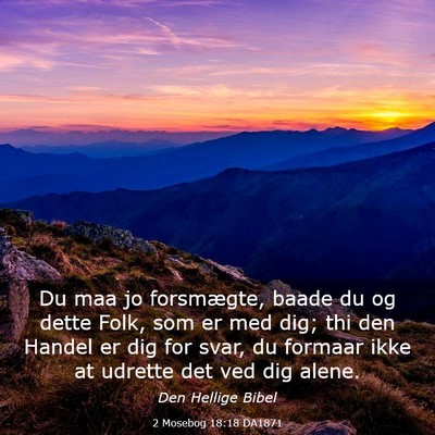 Picture 03 - 2 Mosebog 18:18 DA1871 - Du maa jo forsmægte, baade du og dette Folk, som - Bible Verse Picture