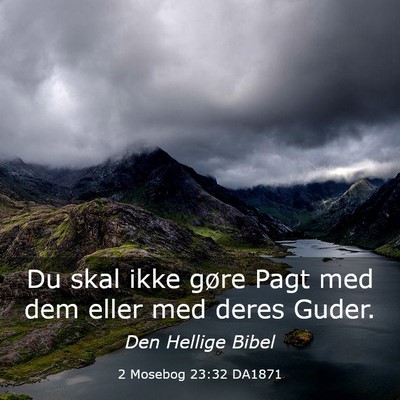 Picture 03 - 2 Mosebog 23:32 DA1871 - Du skal ikke gøre Pagt med dem eller med deres - Bible Verse Picture