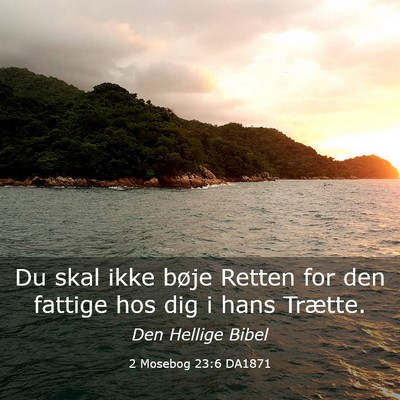 Picture 03 - 2 Mosebog 23:6 DA1871 - Du skal ikke bøje Retten for den fattige hos dig - Bible Verse Picture