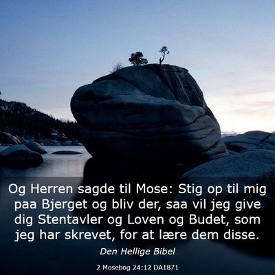 Picture 03 - 2 Mosebog 24:12 DA1871 - Og Herren sagde til Mose: Stig op til mig paa - Bible Verse Picture