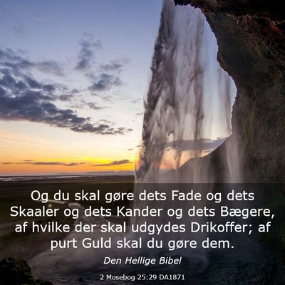 Picture 03 - 2 Mosebog 25:29 DA1871 - Og du skal gøre dets Fade og dets Skaaler og - Bible Verse Picture