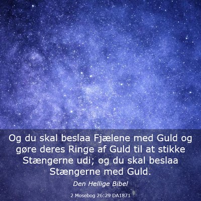 Picture 03 - 2 Mosebog 26:29 DA1871 - Og du skal beslaa Fjælene med Guld og gøre - Bible Verse Picture