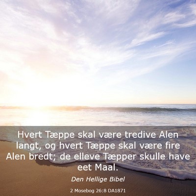 Picture 03 - 2 Mosebog 26:8 DA1871 - Hvert Tæppe skal være tredive Alen langt, og - Bible Verse Picture