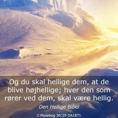 Picture 03 - 2 Mosebog 30:29 DA1871 - Og du skal hellige dem, at de blive højhellige; - Bible Verse Picture