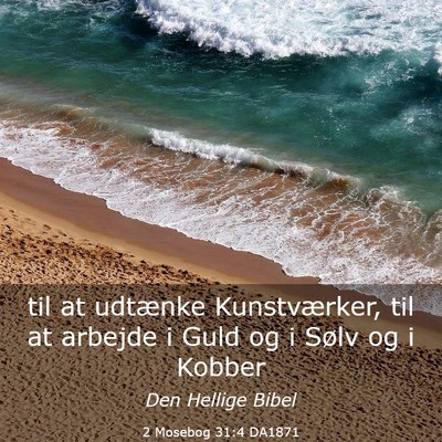 Picture 03 - 2 Mosebog 31:4 DA1871 - til at udtænke Kunstværker, til at arbejde i - Bible Verse Picture
