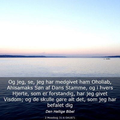 Picture 03 - 2 Mosebog 31:6 DA1871 - Og jeg, se, jeg har medgivet ham Oholiab, - Bible Verse Picture