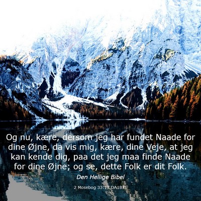 Picture 03 - 2 Mosebog 33:13 DA1871 - Og nu, kære, dersom jeg har fundet Naade for - Bible Verse Picture