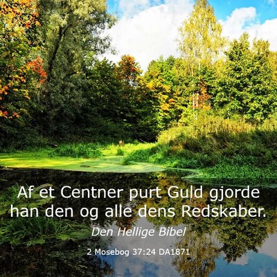 Picture 03 - 2 Mosebog 37:24 DA1871 - Af et Centner purt Guld gjorde han den og alle - Bible Verse Picture