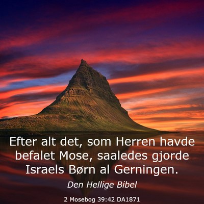 Picture 03 - 2 Mosebog 39:42 DA1871 - Efter alt det, som Herren havde befalet Mose, - Bible Verse Picture