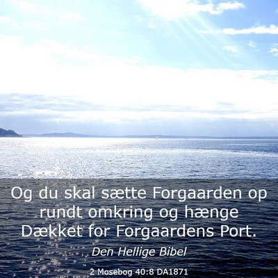 Picture 03 - 2 Mosebog 40:8 DA1871 - Og du skal sætte Forgaarden op rundt omkring og - Bible Verse Picture