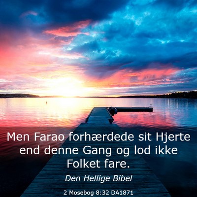 Picture 03 - 2 Mosebog 8:32 DA1871 - Men Farao forhærdede sit Hjerte end denne Gang - Bible Verse Picture