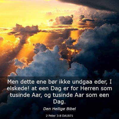 Picture 03 - 2 Peter 3:8 DA1871 - Men dette ene bør ikke undgaa eder, I elskede! - Bible Verse Picture