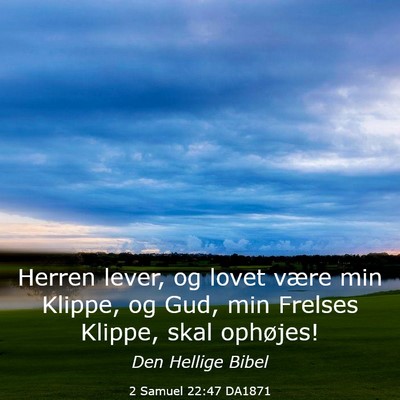 Picture 03 - 2 Samuel 22:47 DA1871 - Herren lever, og lovet være min Klippe, og Gud, - Bible Verse Picture