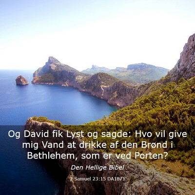 Picture 03 - 2 Samuel 23:15 DA1871 - Og David fik Lyst og sagde: Hvo vil give mig Vand - Bible Verse Picture