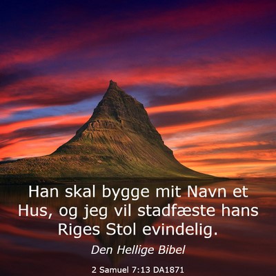 Picture 03 - 2 Samuel 7:13 DA1871 - Han skal bygge mit Navn et Hus, og jeg vil - Bible Verse Picture