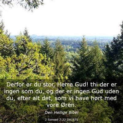 Picture 03 - 2 Samuel 7:22 DA1871 - Derfor er du stor, Herre Gud! thi der er ingen - Bible Verse Picture