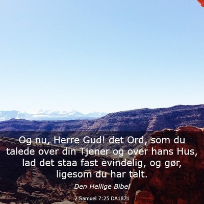 Picture 03 - 2 Samuel 7:25 DA1871 - Og nu, Herre Gud! det Ord, som du talede over din - Bible Verse Picture