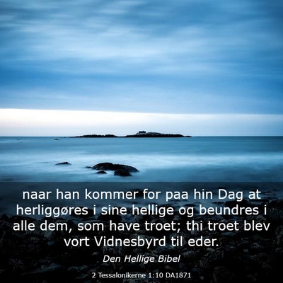Picture 03 - 2 Tessalonikerne 1:10 DA1871 - naar han kommer for paa hin Dag at herliggøres i - Bible Verse Picture
