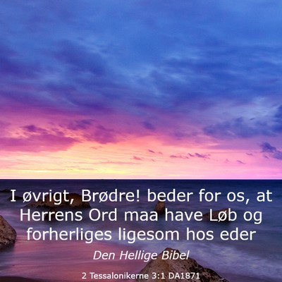 Picture 03 - 2 Tessalonikerne 3:1 DA1871 - I øvrigt, Brødre! beder for os, at Herrens Ord - Bible Verse Picture