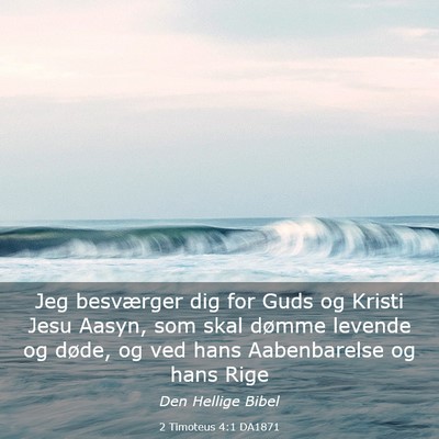 Picture 03 - 2 Timoteus 4:1 DA1871 - Jeg besværger dig for Guds og Kristi Jesu Aasyn, - Bible Verse Picture