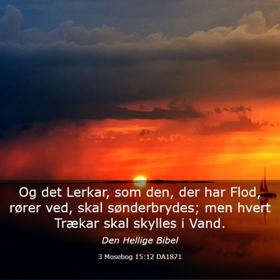 Picture 03 - 3 Mosebog 15:12 DA1871 - Og det Lerkar, som den, der har Flod, rører ved, - Bible Verse Picture