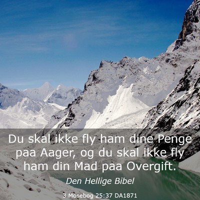 Picture 03 - 3 Mosebog 25:37 DA1871 - Du skal ikke fly ham dine Penge paa Aager, og du - Bible Verse Picture