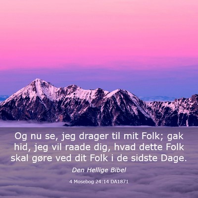 Picture 03 - 4 Mosebog 24:14 DA1871 - Og nu se, jeg drager til mit Folk; gak hid, jeg - Bible Verse Picture