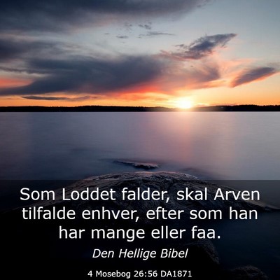 Picture 03 - 4 Mosebog 26:56 DA1871 - Som Loddet falder, skal Arven tilfalde enhver, - Bible Verse Picture