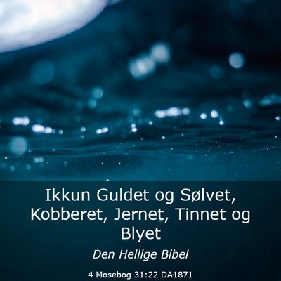Picture 03 - 4 Mosebog 31:22 DA1871 - Ikkun Guldet og Sølvet, Kobberet, Jernet, Tinnet - Bible Verse Picture