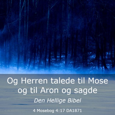 Picture 03 - 4 Mosebog 4:17 DA1871 - Og Herren talede til Mose og til Aron og - Bible Verse Picture