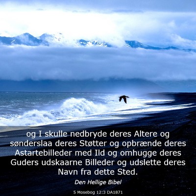 Picture 03 - 5 Mosebog 12:3 DA1871 - og I skulle nedbryde deres Altere og sønderslaa - Bible Verse Picture