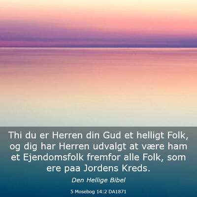 Picture 03 - 5 Mosebog 14:2 DA1871 - Thi du er Herren din Gud et helligt Folk, og dig - Bible Verse Picture